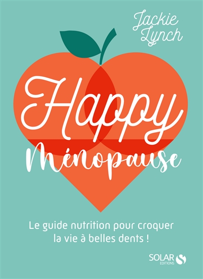 Happy ménopause : le guide nutrition pour croquer la vie à belles dents !