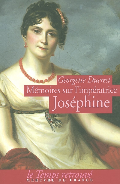 Mémoires sur l'impératrice Joséphine, ses contemporains, la cour de Navarre et de la Malmaison