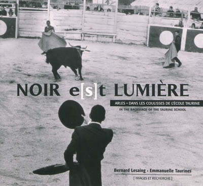 Noir e(s)t lumière : Arles, dans les coulisses de l'école taurine = in the backstage of the taurine school