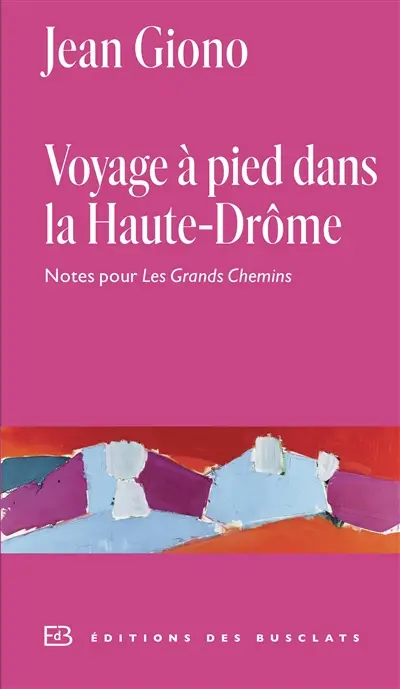 Voyage à pied dans la Haute-Drôme : Notes pour "Les Grands Chemins" , de Jean Giono