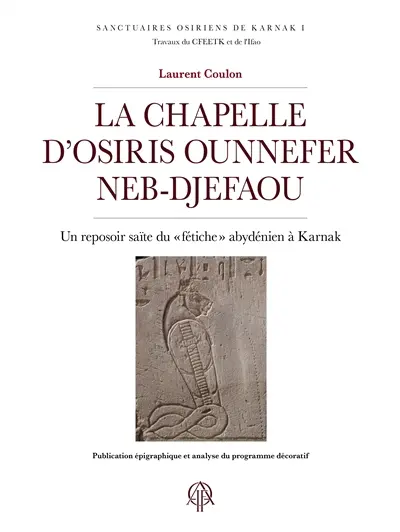 La chapelle d'Osiris Ounnefer Neb-djefaou : un reposoir saïte du fétiche abydénien à Karnak