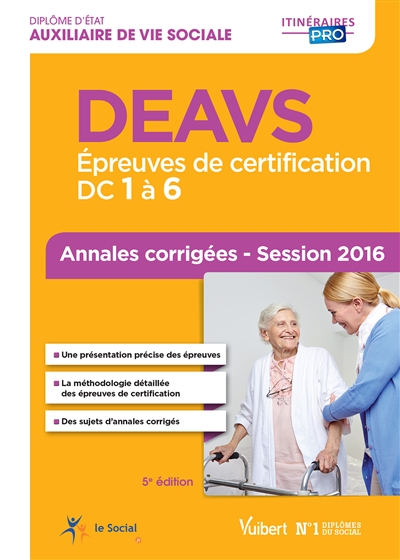 DEAVS, diplôme d'Etat auxiliaire de vie sociale : épreuves de certification, DC 1 à 6 : annales corrigées, session 2016