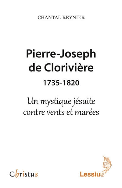 Pierre-Joseph de Clorivière (1735-1820) : un mystique contre vents et marées