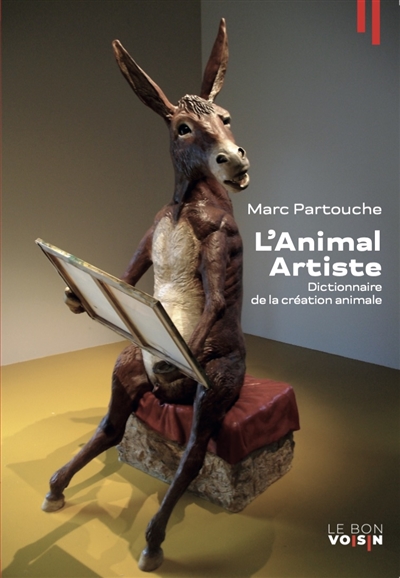 L'animal artiste : dictionnaire de la création animale