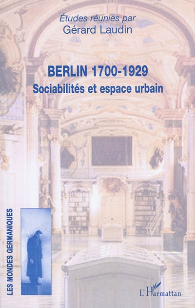 Berlin : 1700-1929 : sociabilités et espace urbain