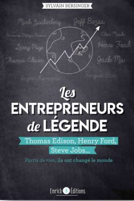 Les entrepreneurs de légende : partis de rien, ils ont changé le monde. Thomas Edison, Henry Ford, Steve Jobs...