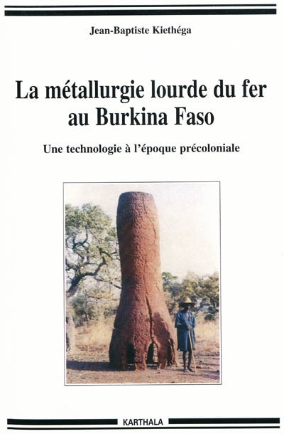 La métallurgie lourde du fer au Burkina Faso : une technologie à l'époque précoloniale