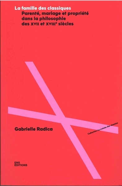La famille des classiques : parenté, mariage et propriété dans la philosophie des XVII et XVIIIe siècles