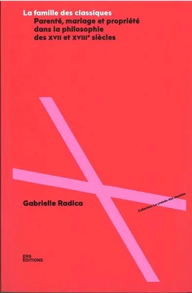 La famille des classiques : parenté, mariage et propriété dans la philosophie des XVII et XVIIIe siècles