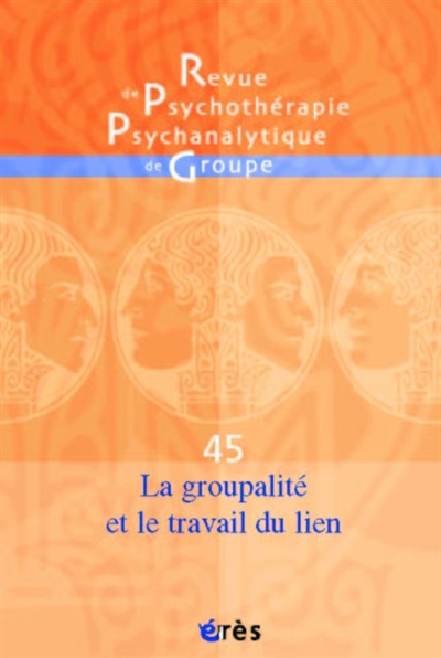 Revue de psychothérapie psychanalytique de groupe, n° 45. La groupalité et le travail du lien