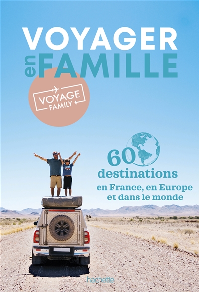 Voyager en famille : 60 destinations en France, en Europe et dans le monde