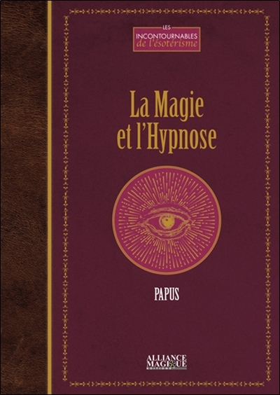la magie & l'hypnose : recueil de faits et d'expériences justifiant et prouvant les enseignements de l'occultisme