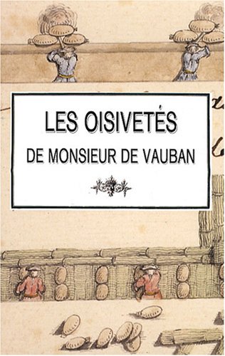 Les oisivetés de Monsieur de Vauban ou Ramas de plusieurs mémoires de sa façon sur différents sujets