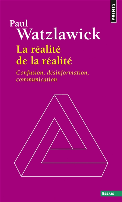 La réalité de la réalité : confusion, désinformation, communication - Paul Watzlawick