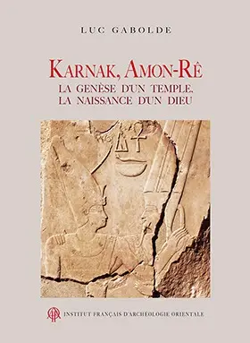 Karnak, Amon-Ré : la genèse d'un temple, la naissance d'un dieu