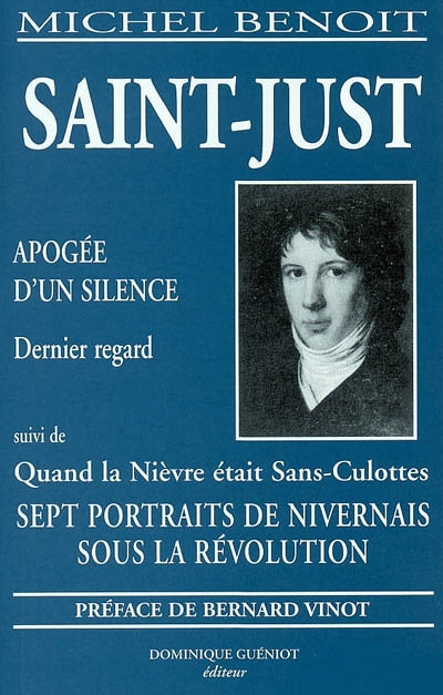 Saint-Just : apogée d'un silence : dernier regard. Sept portraits de Nivernais sous la Révolution : quand la Nièvre était sans-culottes
