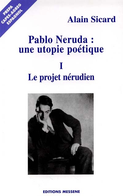 Pablo Neruda : une utopie poétique. Vol. 1. Le projet Nérudier