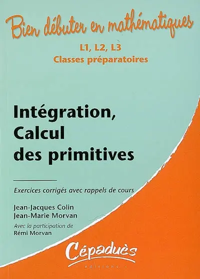 Intégration, calcul des primitives : L2, L3, classes préparatoires : exercices corrigés avec rappels de cours