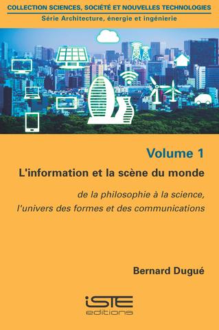 L'information et la scène du monde : de la philosophie à la science, l'univers des formes et des communications