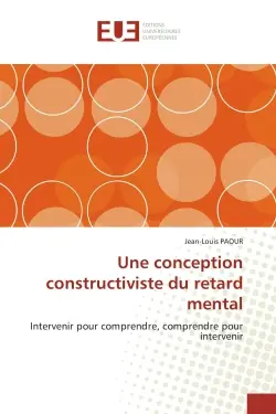 Une conception constructiviste du retard mental : Intervenir pour comprendre, comprendre pour intervenir