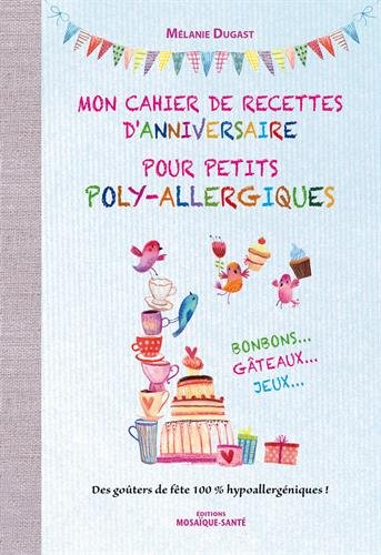 mon cahier de recettes d'anniversaire pour petits poly-allergiques : des goûters de fête 100 % hypoallergéniques !