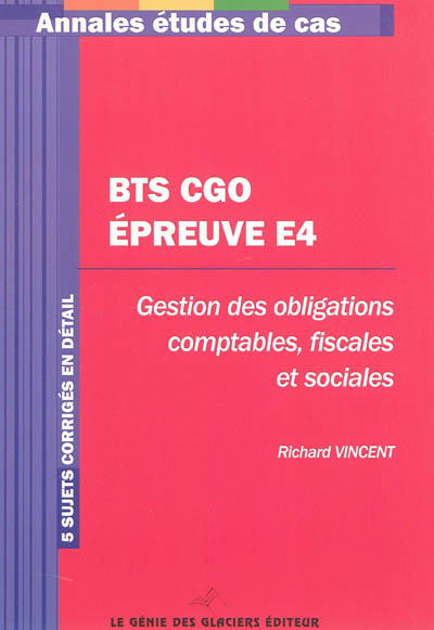 BTS CGO épreuve E4 : gestion des obligations comptables, fiscales et sociales : 5 sujets corrigés en détail