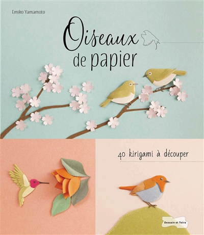Oiseaux de papier : 40 kirigami à découper