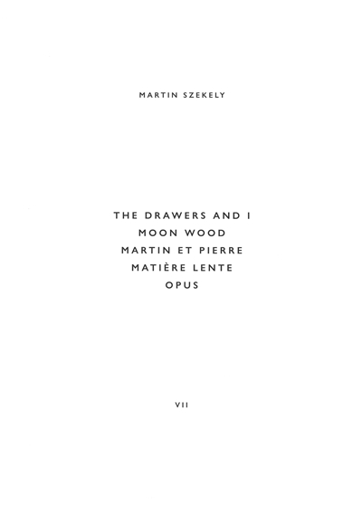 martin szekely. vol. 7. the drawers and i, moon wood, martin et pierre, matière lente, opus