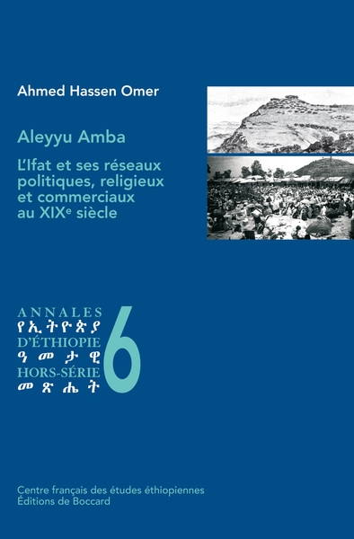 Annales d'Ethiopie, hors série, n° 6. Aleyyu Amba : l'Ifat et ses réseaux politiques, religieux et commerciaux au XIXe siècle