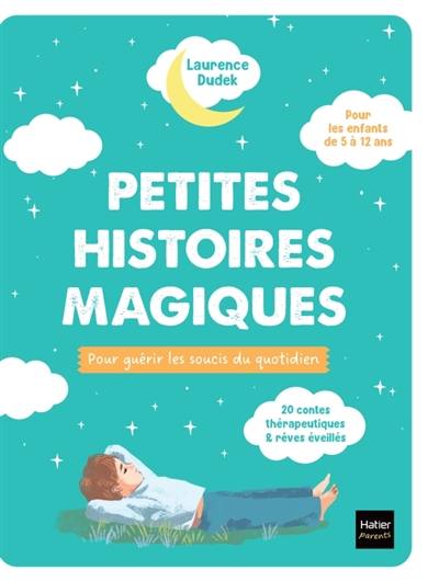 Petites histoires magiques pour guérir les soucis du quotidien : 20 contes thérapeutiques & rêves éveillés, pour les enfants de 5 à 12 ans