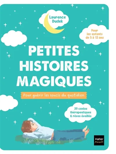 Petites histoires magiques pour guérir les soucis du quotidien : 20 contes thérapeutiques & rêves éveillés, pour les enfants de 5 à 12 ans