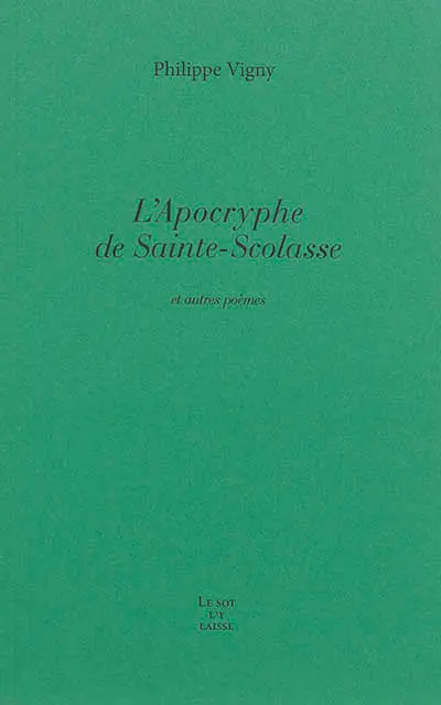 L'apocryphe de Sainte-Scolasse : et autres poèmes