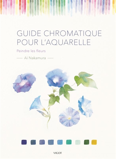 Guide chromatique pour l'aquarelle : peindre les fleurs