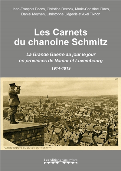 Les carnets du chanoine Schmitz : la Grande Guerre au jour le jour en provinces de Namur et Luxembourg (1914-1919)