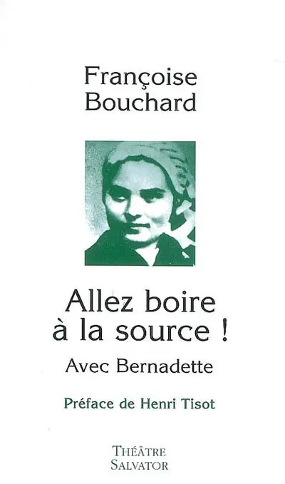 Allez boire à la source ! : avec Bernadette