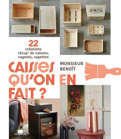 Caisses qu'on en fait ? : 22 créations récup' de caisses, cageots, cagettes