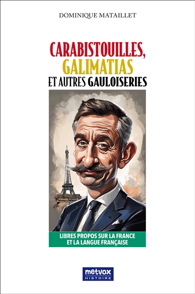 Carabistouilles, galimatias et autres gauloiseries : libres propos sur la France et la langue française