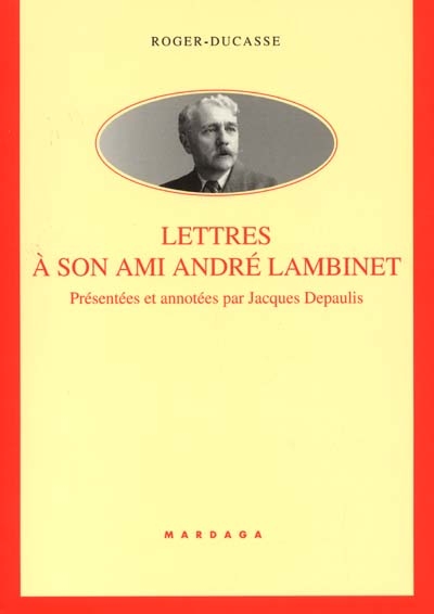 Roger Ducasse : lettres à son ami André Lambinet