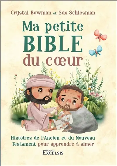 Ma petite Bible du coeur : histoires de l'Ancien et du Nouveau Testament pour apprendre à aimer