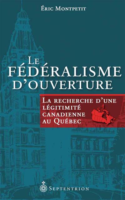 Le fédéralisme d'ouverture : la recherche d'une légitimité canadienne au Québec