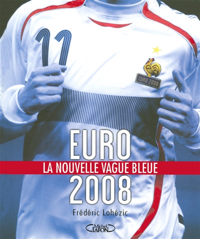Euro 2008, la nouvelle vague bleue : dans les coulisses de l'Equipe de France