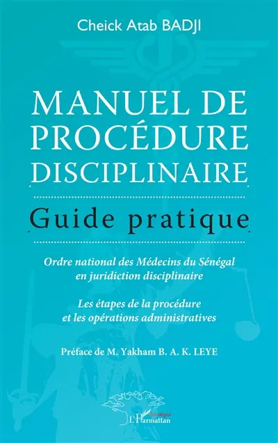 Manuel de procédure disciplinaire : guide pratique : Ordre national des médecins du Sénégal en juridiction disciplinaire, les étapes de la procédure et les opérations administratives Manuel de procédure disciplinaire : guide pratique : Ordre national des médecins du Sénégal en juridiction disciplinaire, les étapes de la procédure et les opérations administratives
