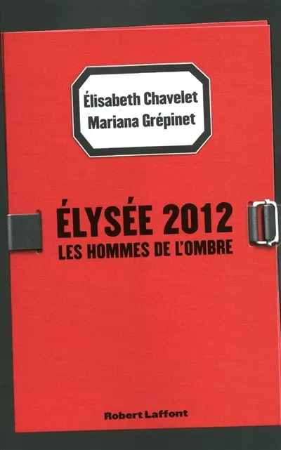 Elysée 2012 : les hommes de l'ombre