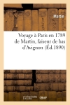 Voyage à Paris en 1789 de Martin, faiseur de bas d'Avignon (Ed.1890)