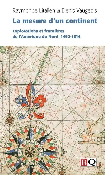La mesure d'un continent : explorations et frontières de l'Amérique du Nord, 1492-1814