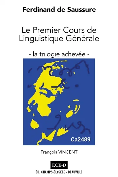 Ferdinand de Saussure : le premier cours de linguistique générale, la trilogie achevée : sténogramme Caille, transcription triple, analyses et commentaires
