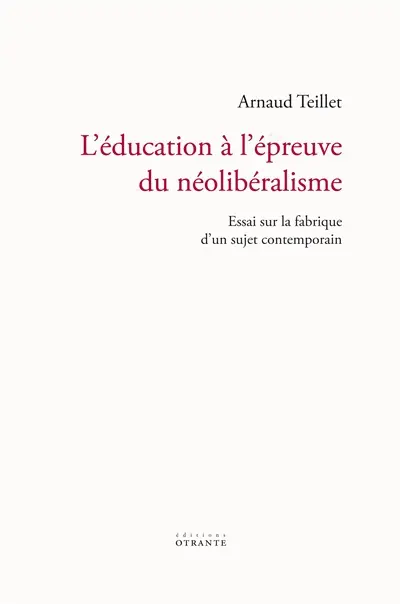 L'éducation à l'épreuve du néolibéralisme : essai sur la fabrique d'un sujet contemporain