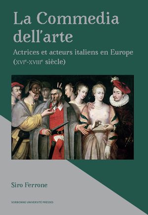 La commedia dell'arte : actrices et acteurs italiens en Europe : XVIe-XVIIIe siècle