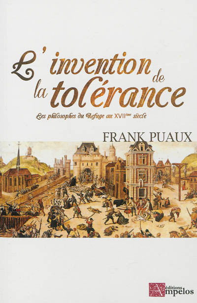 L'invention de la tolérance : les philosophes du Refuge au XVIIe siècle