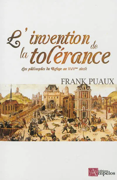 L'invention de la tolérance : les philosophes du Refuge au XVIIe siècle
